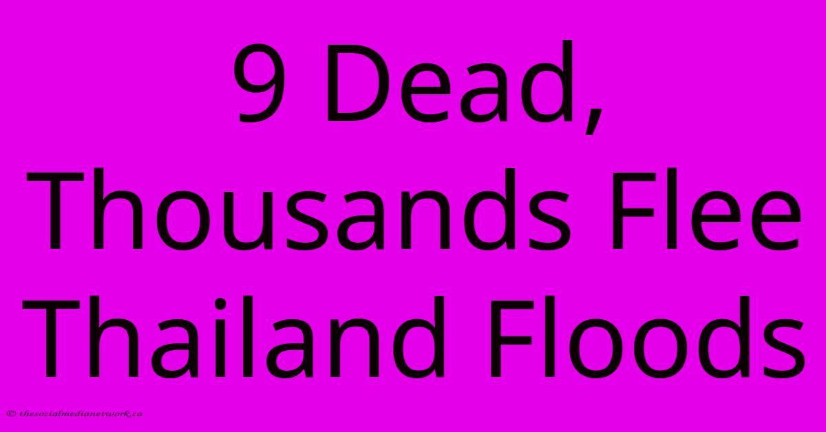 9 Dead, Thousands Flee Thailand Floods