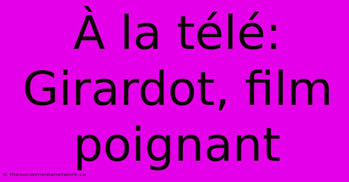 À La Télé:  Girardot, Film Poignant