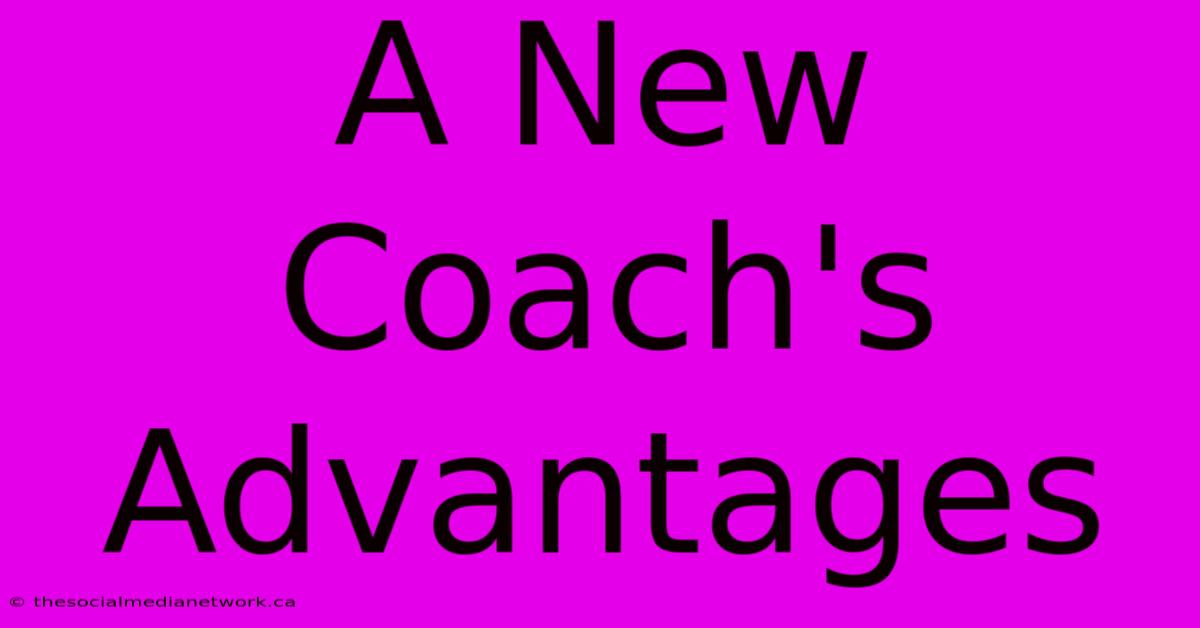 A New Coach's Advantages