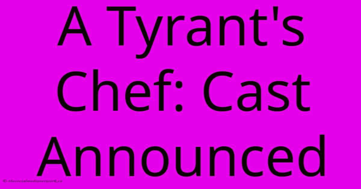 A Tyrant's Chef: Cast Announced