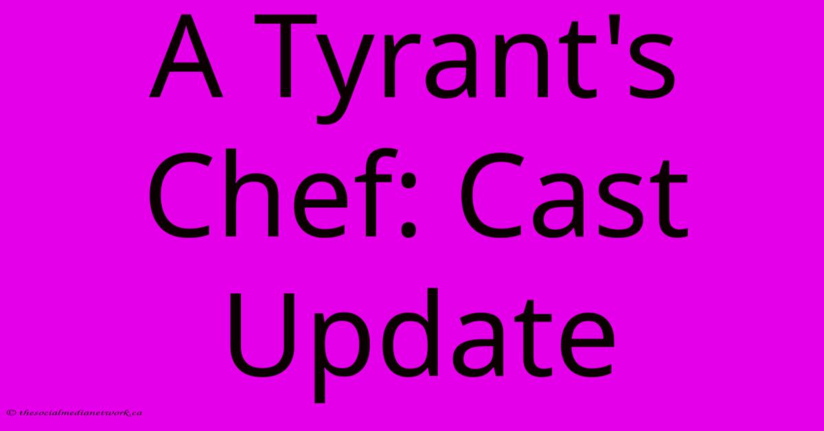 A Tyrant's Chef: Cast Update