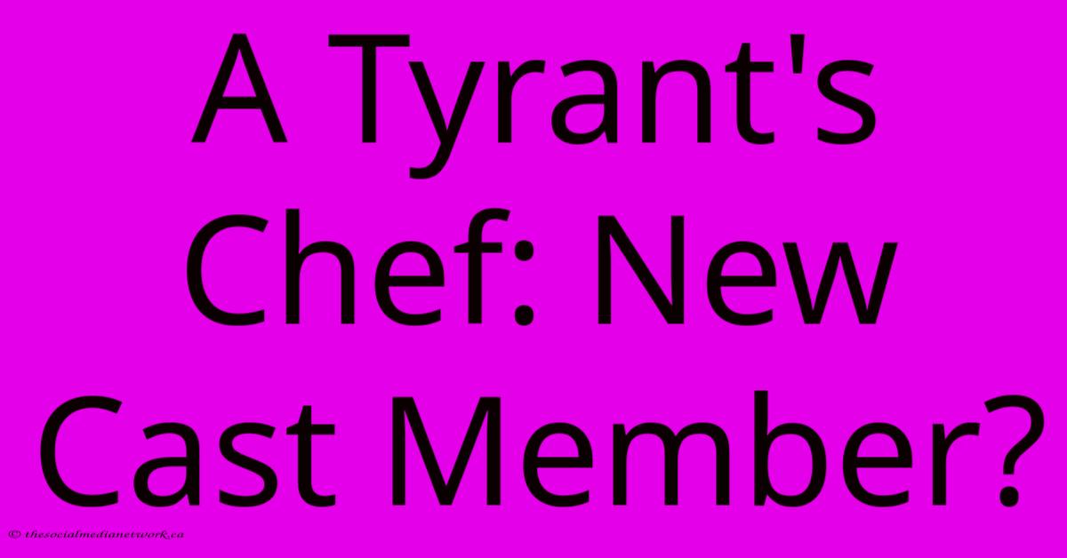 A Tyrant's Chef: New Cast Member?