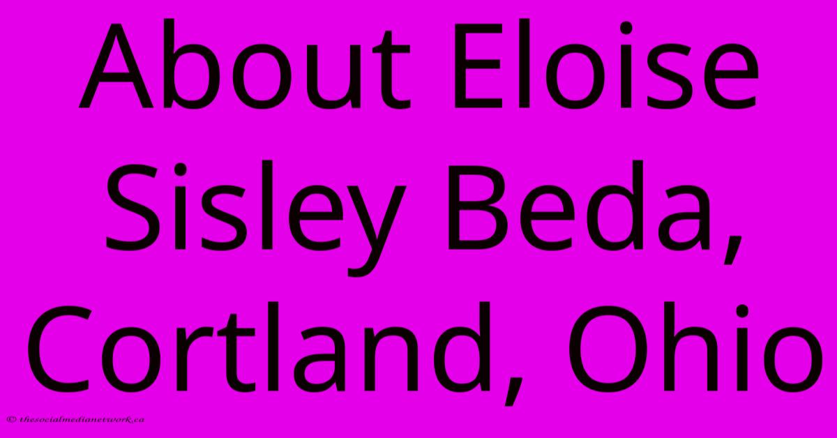 About Eloise Sisley Beda, Cortland, Ohio About Eloise Sisley Beda, Cortland, Ohio