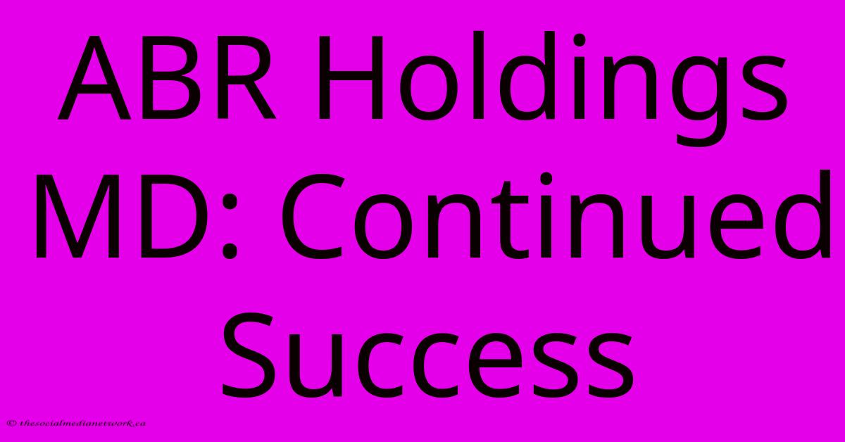 ABR Holdings MD: Continued Success ABR Holdings MD: Continued Success