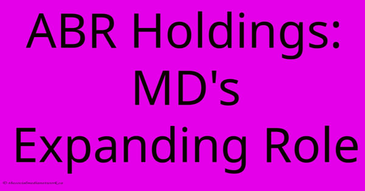 ABR Holdings: MD's Expanding Role ABR Holdings: MD's Expanding Role