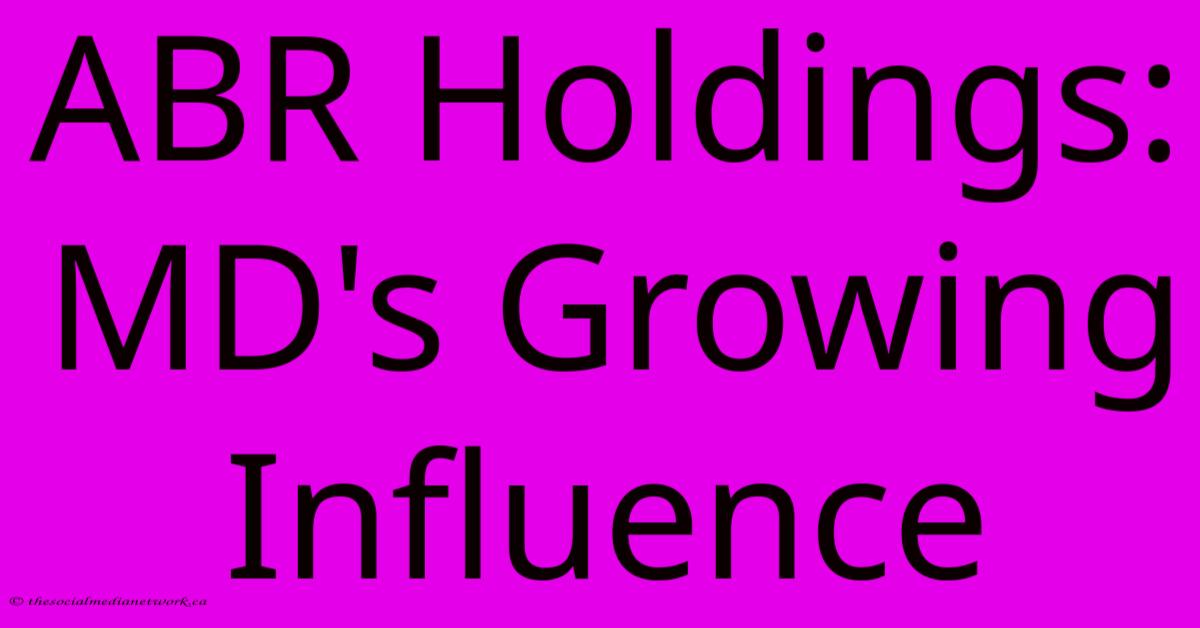 ABR Holdings: MD's Growing Influence ABR Holdings: MD's Growing Influence