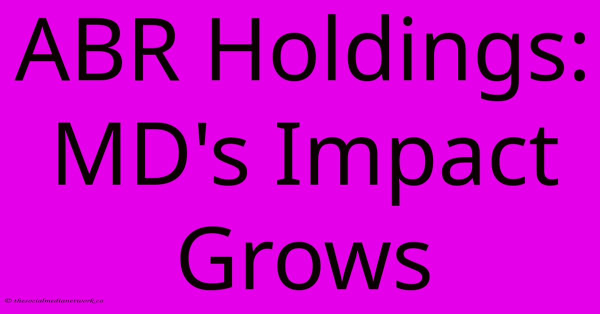 ABR Holdings: MD's Impact Grows ABR Holdings: MD's Impact Grows