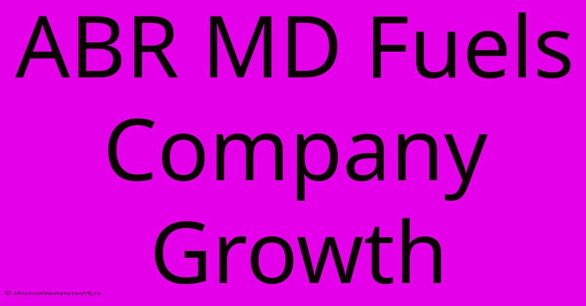 ABR MD Fuels Company Growth ABR MD Fuels Company Growth