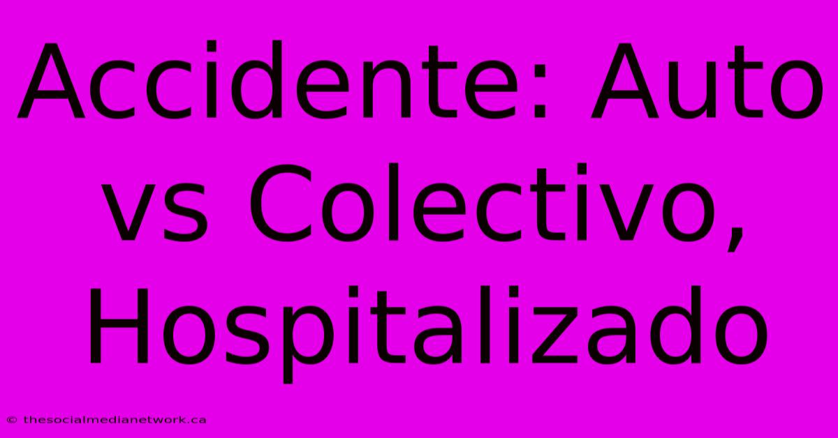 Accidente: Auto Vs Colectivo, Hospitalizado