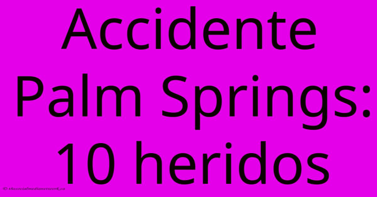 Accidente Palm Springs: 10 Heridos