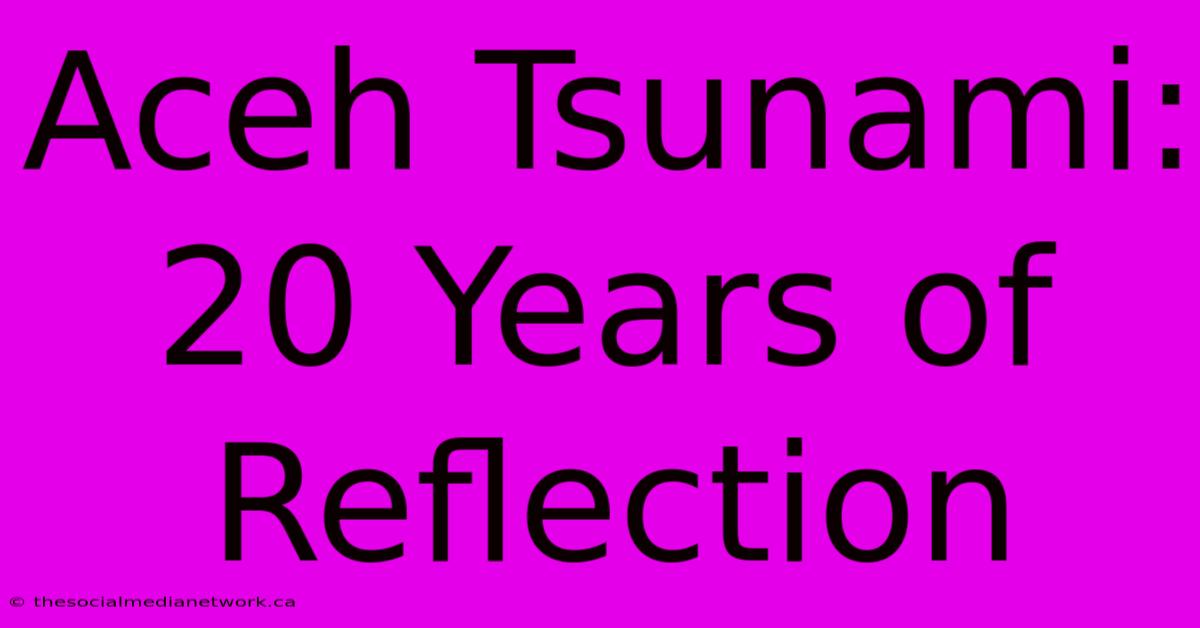 Aceh Tsunami: 20 Years Of Reflection