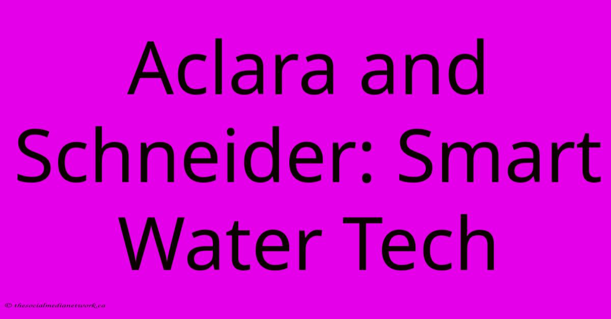 Aclara And Schneider: Smart Water Tech Aclara And Schneider: Smart Water Tech