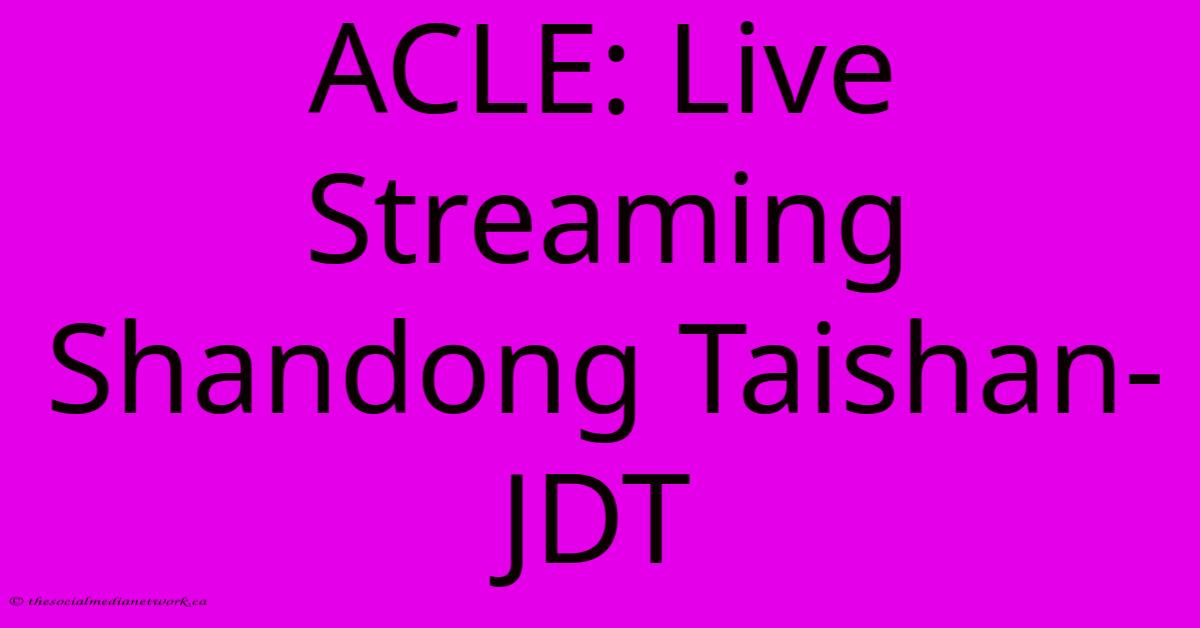 ACLE: Live Streaming Shandong Taishan-JDT ACLE: Live Streaming Shandong Taishan-JDT