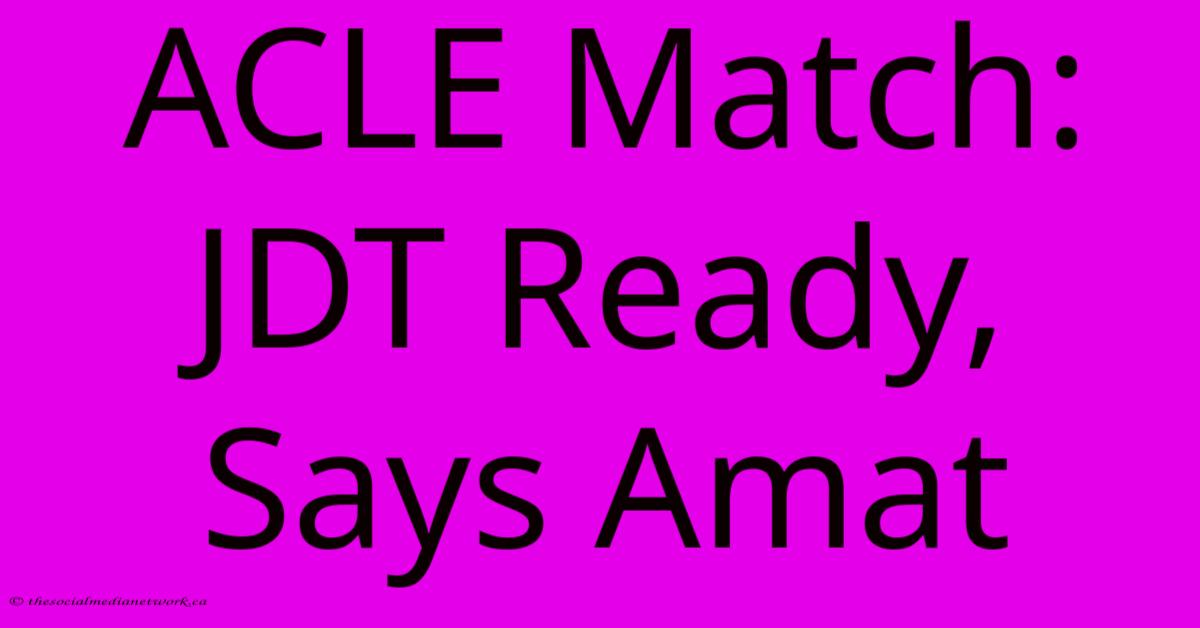 ACLE Match: JDT Ready, Says Amat ACLE Match: JDT Ready, Says Amat