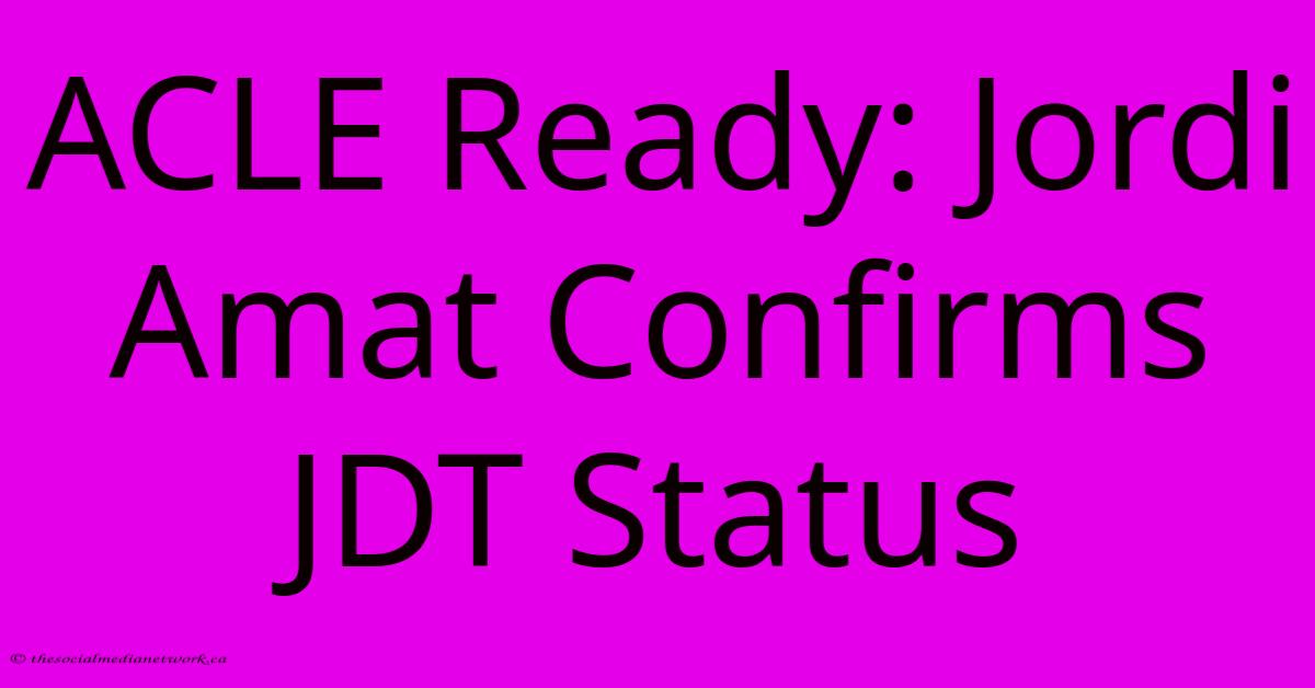 ACLE Ready: Jordi Amat Confirms JDT Status ACLE Ready: Jordi Amat Confirms JDT Status