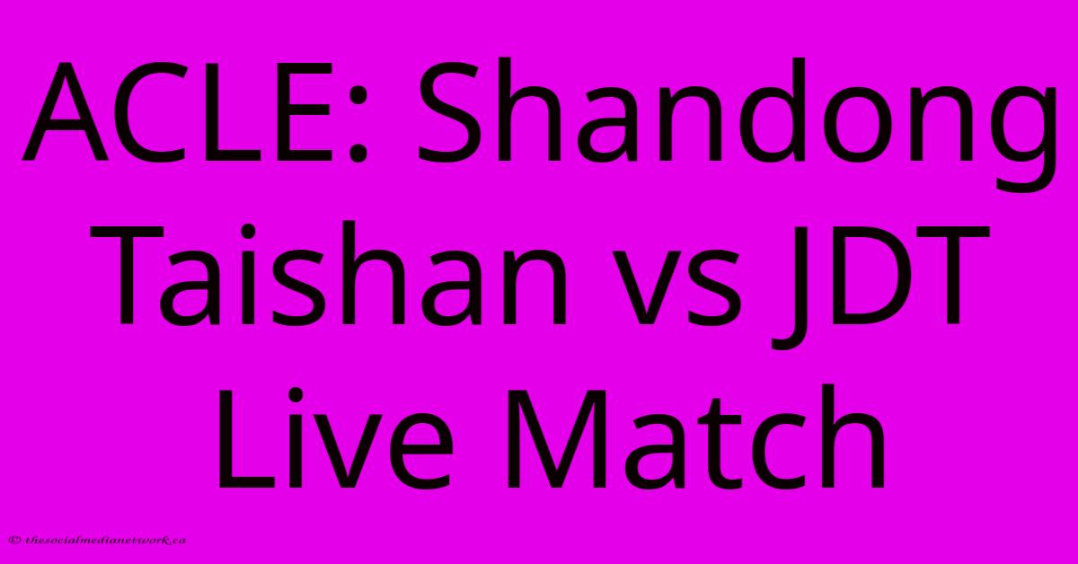 ACLE: Shandong Taishan Vs JDT Live Match ACLE: Shandong Taishan Vs JDT Live Match