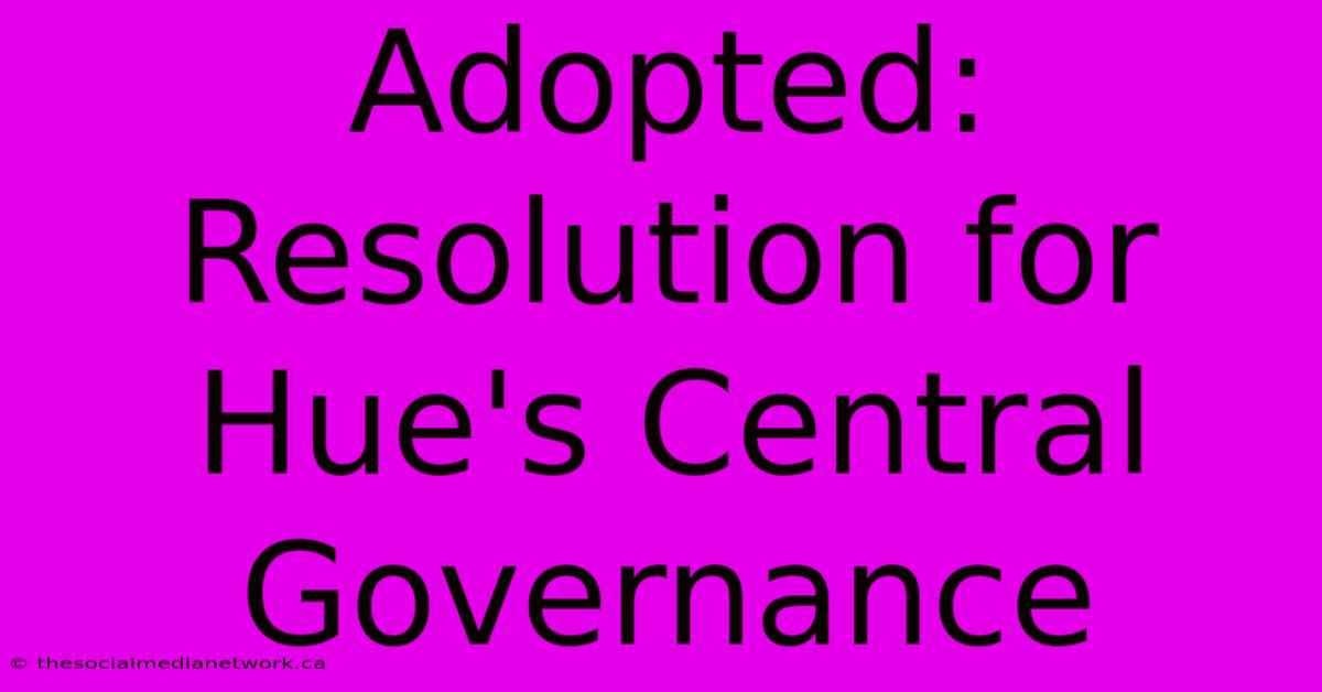 Adopted: Resolution For Hue's Central Governance