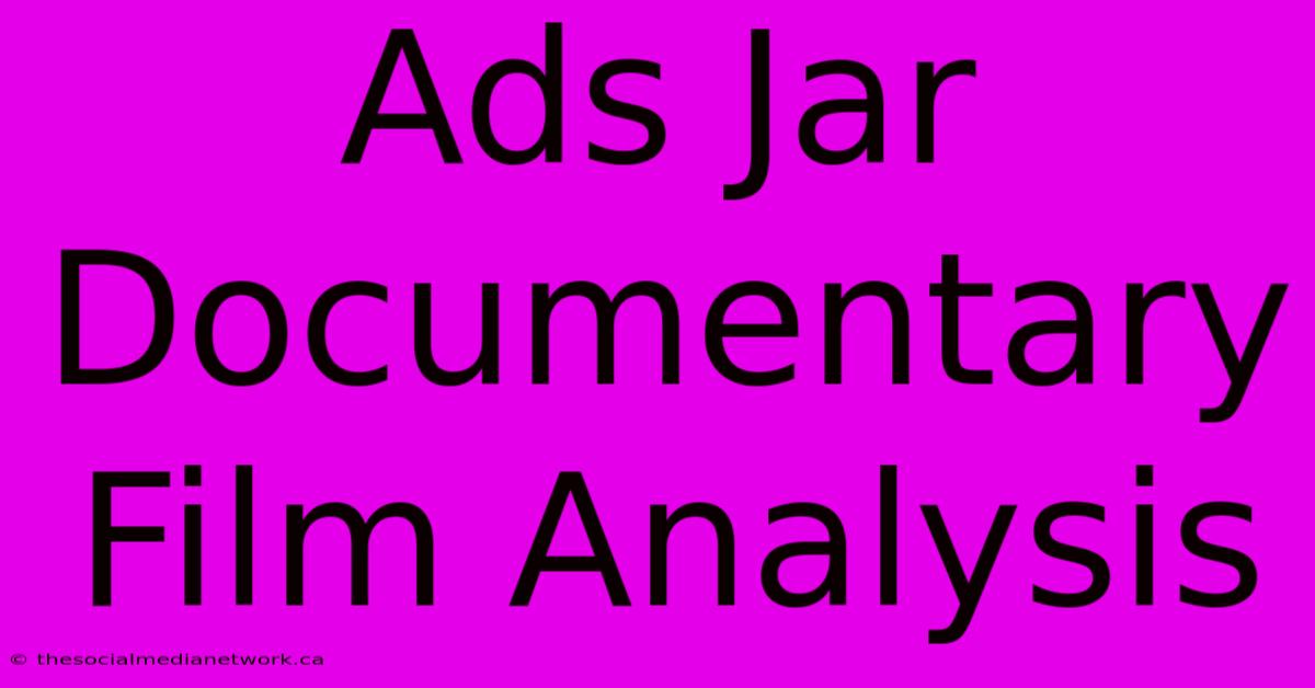 Ads Jar Documentary Film Analysis