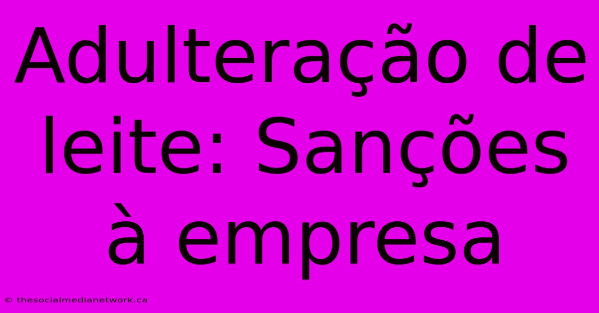 Adulteração De Leite: Sanções À Empresa