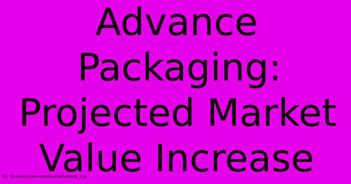 Advance Packaging: Projected Market Value Increase