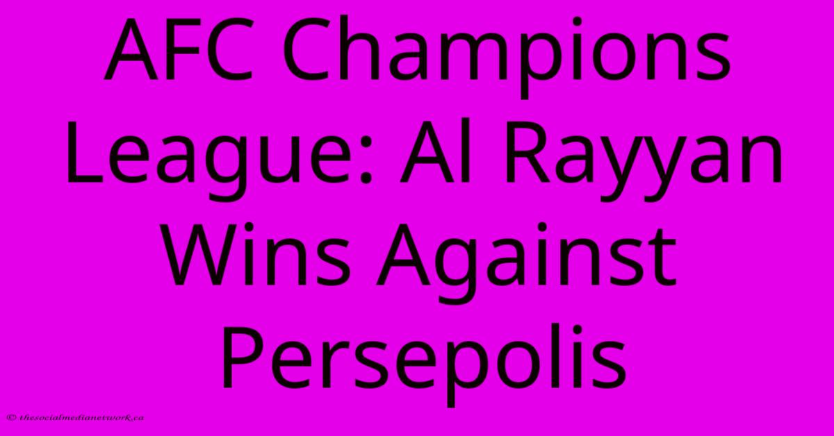 AFC Champions League: Al Rayyan Wins Against Persepolis AFC Champions League: Al Rayyan Wins Against Persepolis