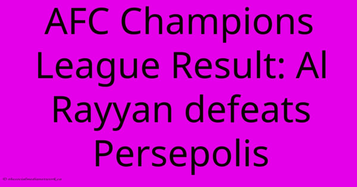 AFC Champions League Result: Al Rayyan Defeats Persepolis AFC Champions League Result: Al Rayyan Defeats Persepolis