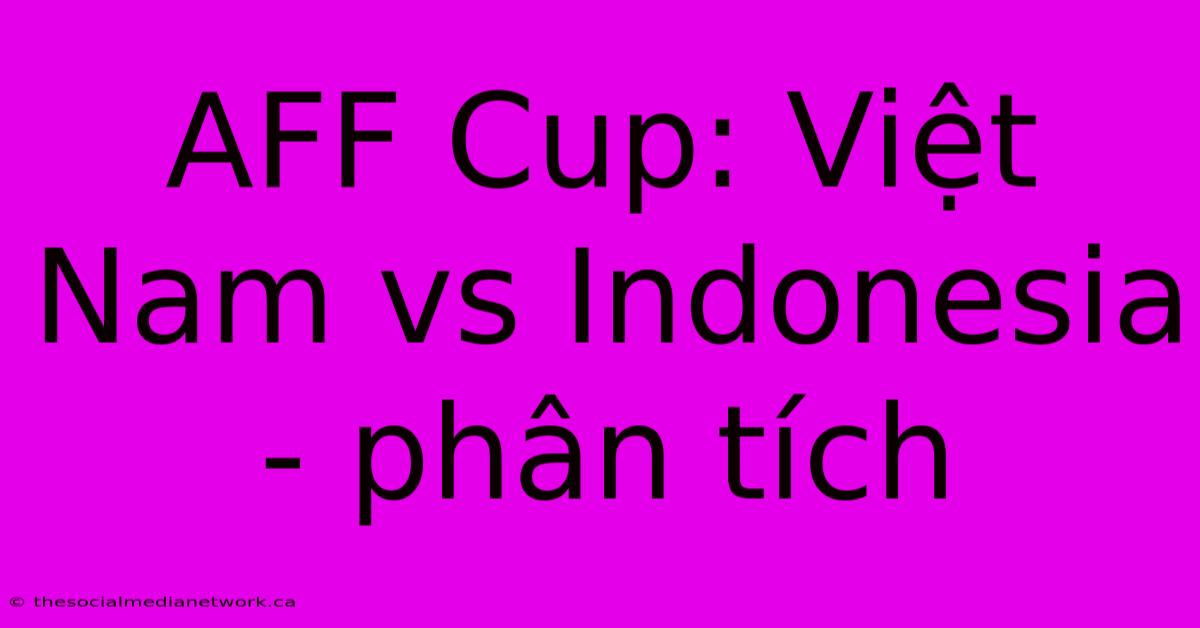 AFF Cup: Việt Nam Vs Indonesia - Phân Tích