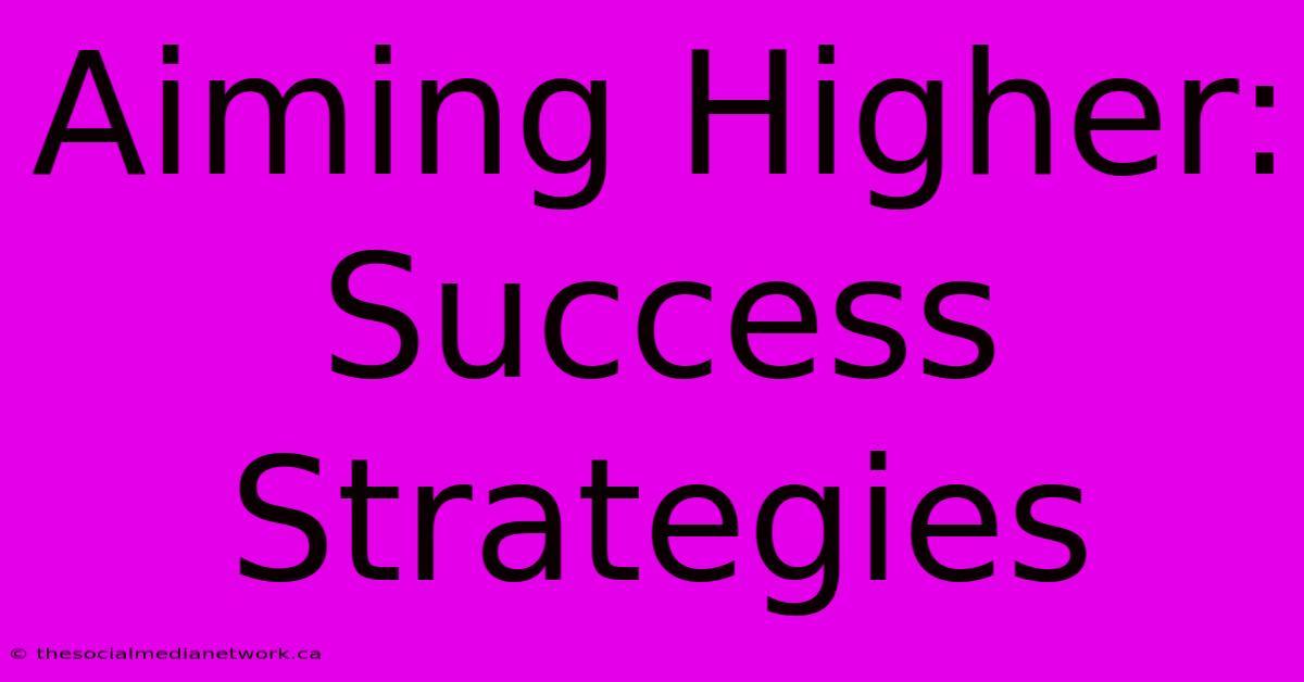 Aiming Higher: Success Strategies