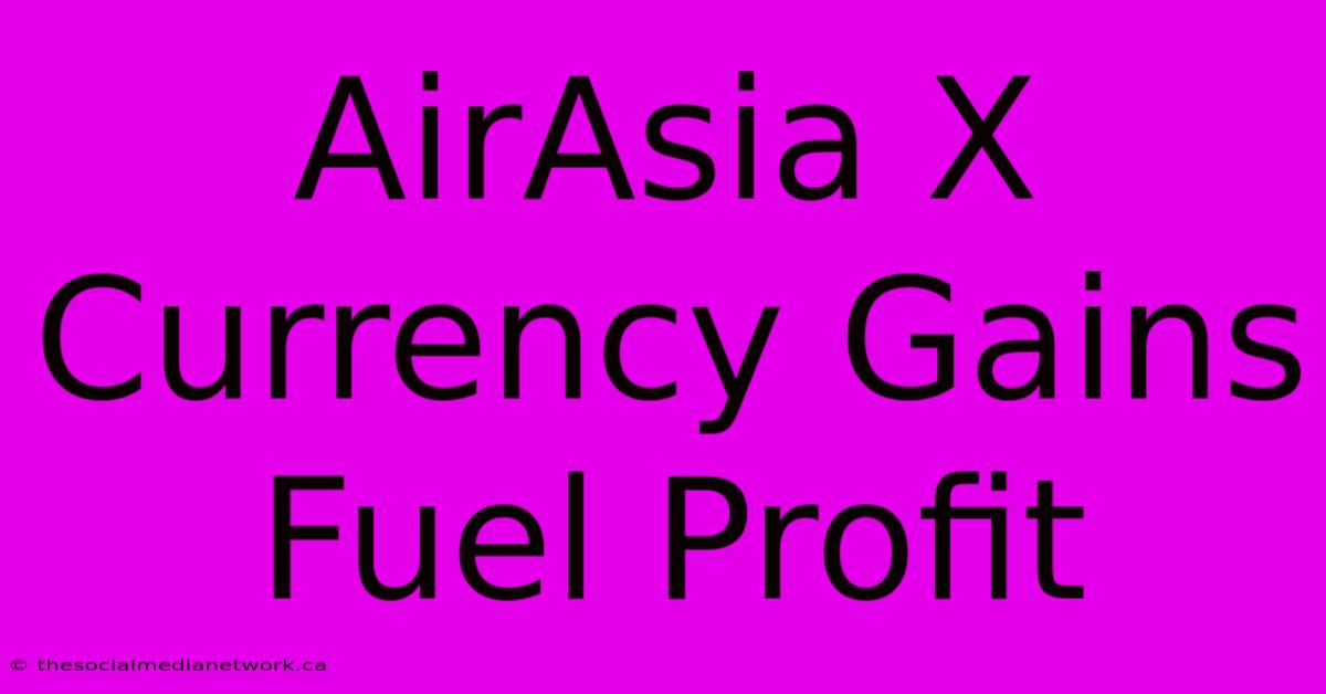 AirAsia X Currency Gains Fuel Profit