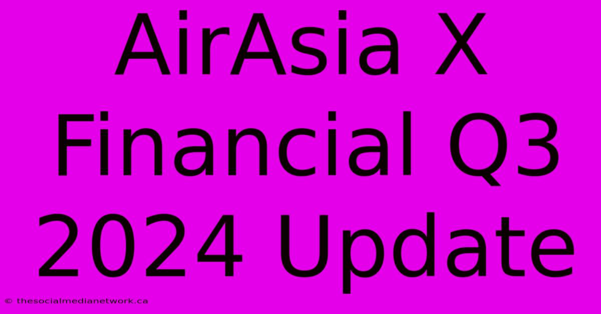 AirAsia X Financial Q3 2024 Update