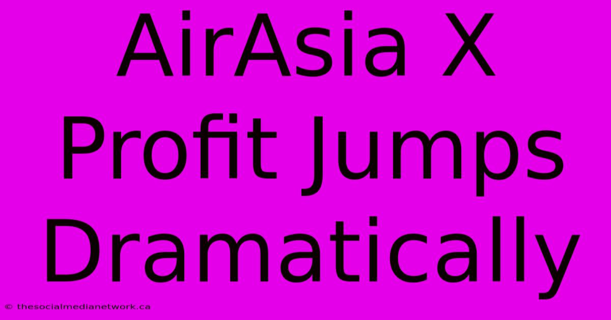 AirAsia X Profit Jumps Dramatically