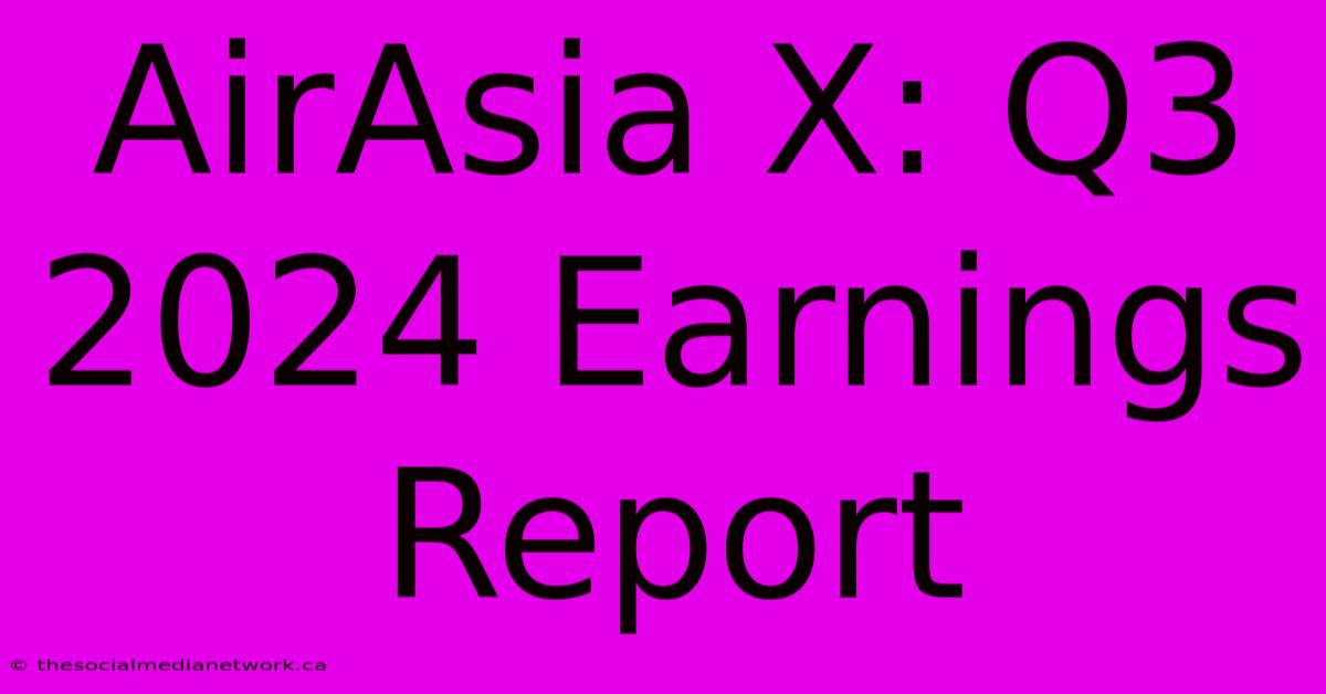 AirAsia X: Q3 2024 Earnings Report