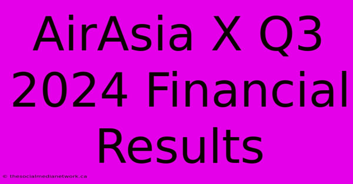 AirAsia X Q3 2024 Financial Results