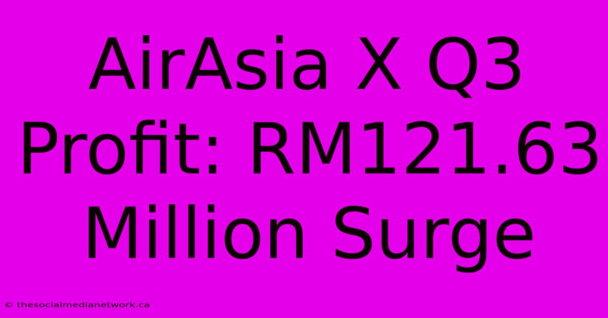 AirAsia X Q3 Profit: RM121.63 Million Surge