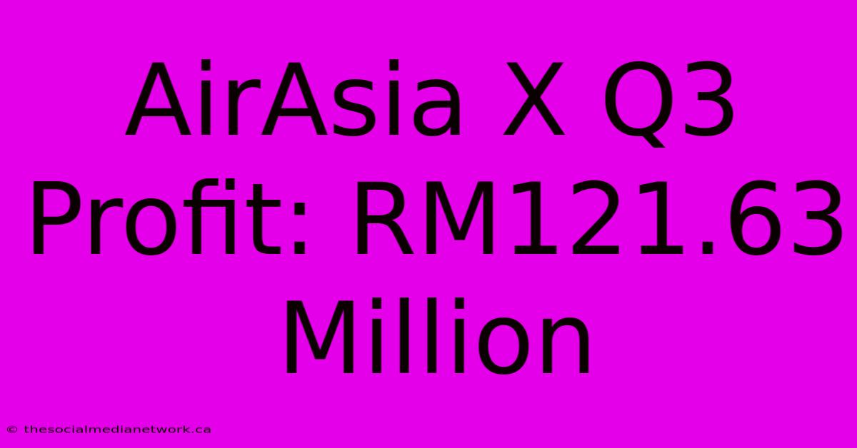 AirAsia X Q3 Profit: RM121.63 Million