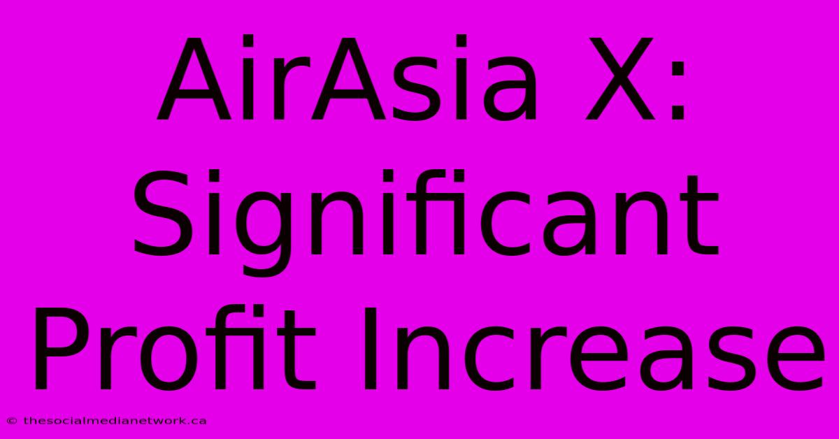 AirAsia X: Significant Profit Increase