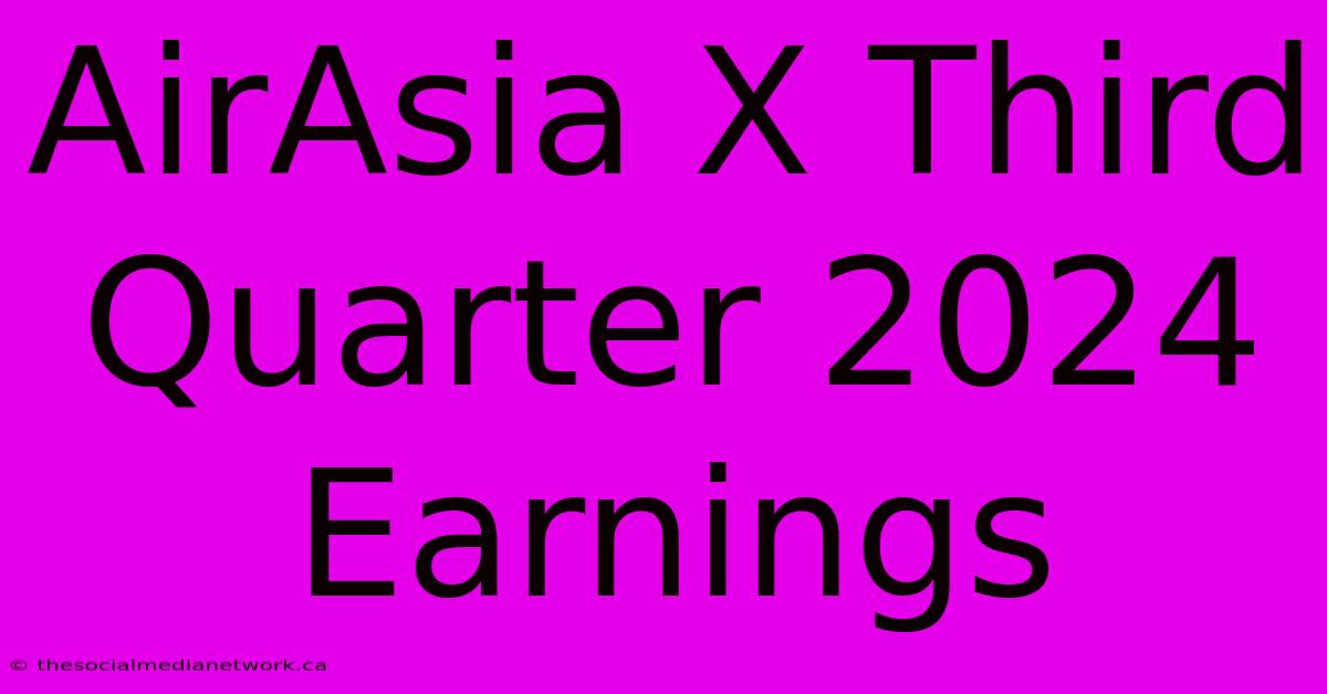 AirAsia X Third Quarter 2024 Earnings