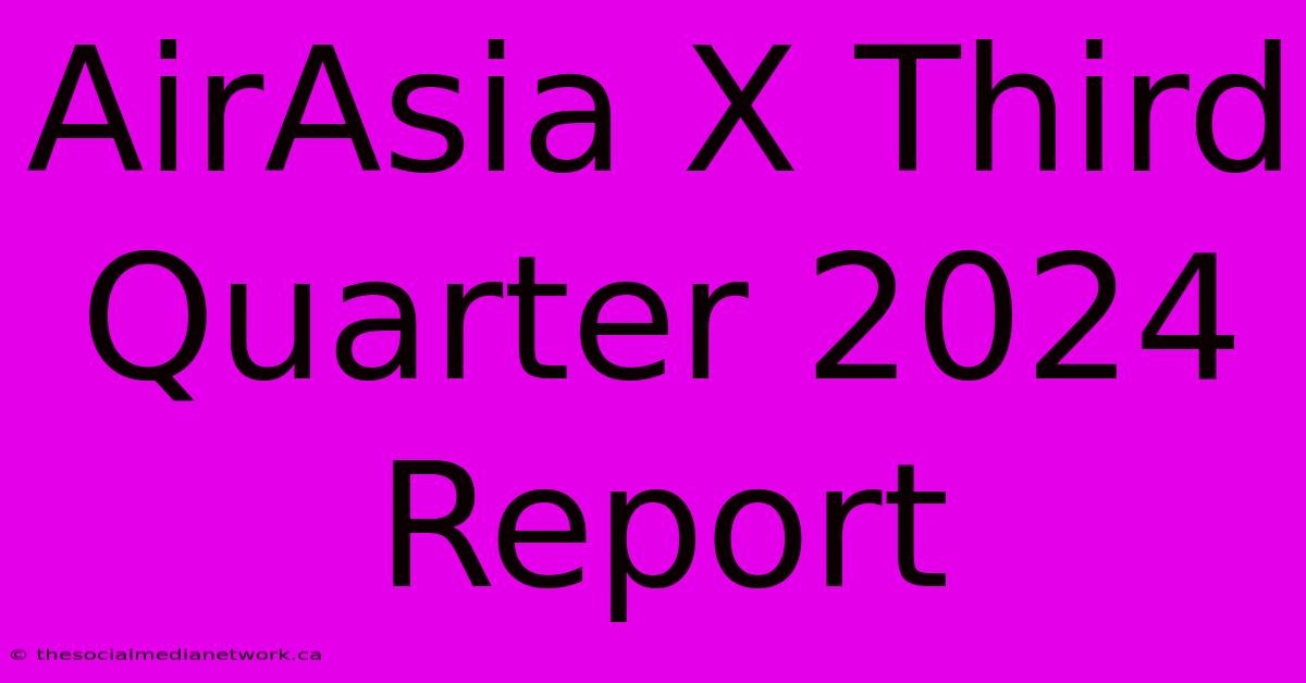 AirAsia X Third Quarter 2024 Report