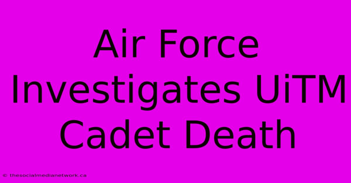 Air Force Investigates UiTM Cadet Death