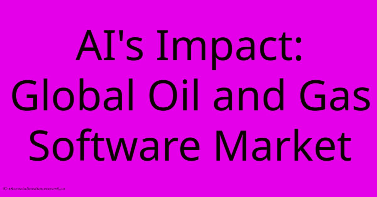 AI's Impact: Global Oil And Gas Software Market AI's Impact: Global Oil And Gas Software Market