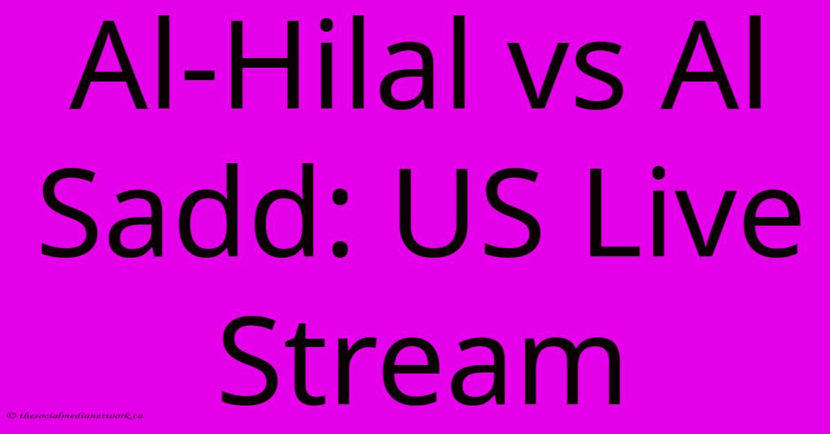 Al-Hilal Vs Al Sadd: US Live Stream Al-Hilal Vs Al Sadd: US Live Stream
