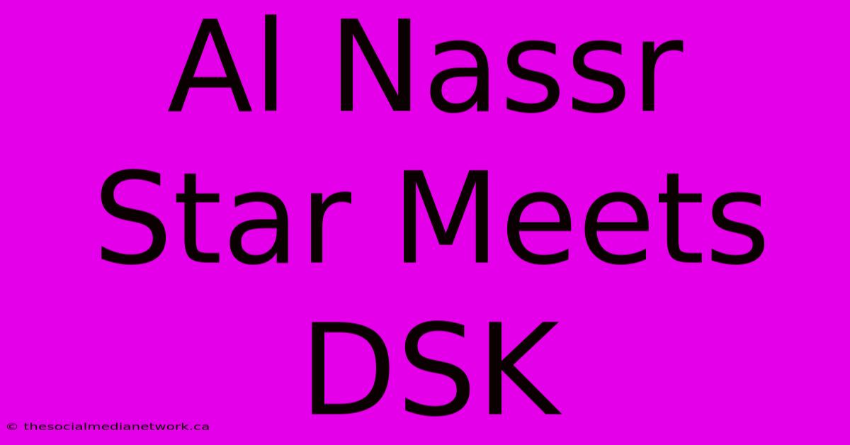 Al Nassr Star Meets DSK