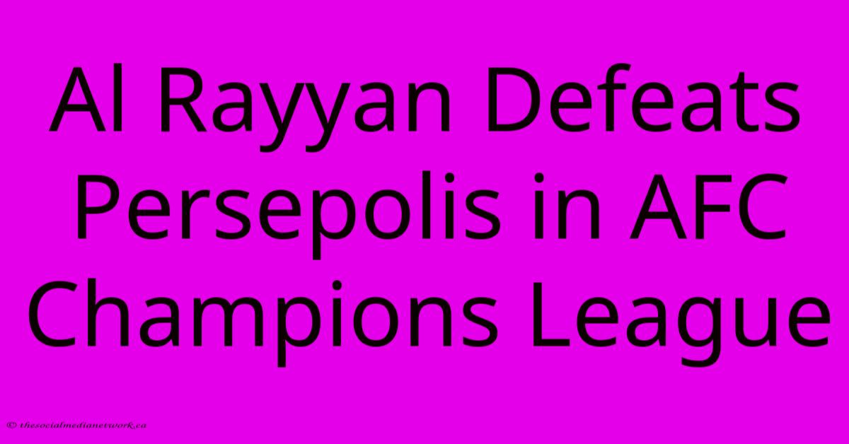 Al Rayyan Defeats Persepolis In AFC Champions League Al Rayyan Defeats Persepolis In AFC Champions League