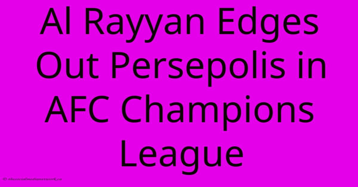Al Rayyan Edges Out Persepolis In AFC Champions League Al Rayyan Edges Out Persepolis In AFC Champions League
