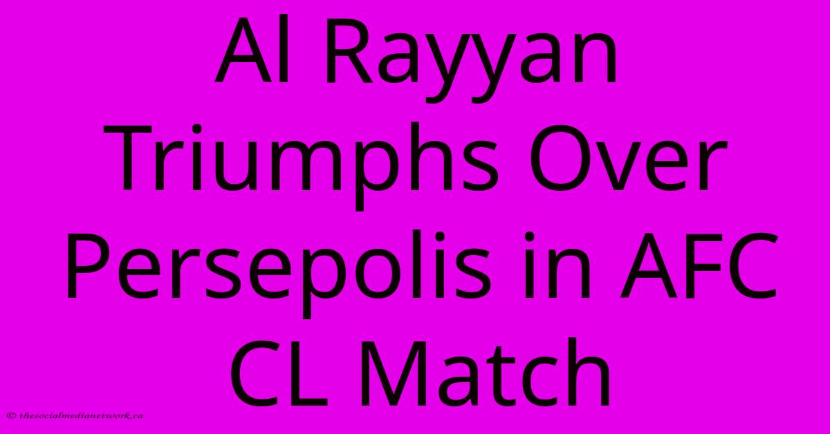 Al Rayyan Triumphs Over Persepolis In AFC CL Match Al Rayyan Triumphs Over Persepolis In AFC CL Match