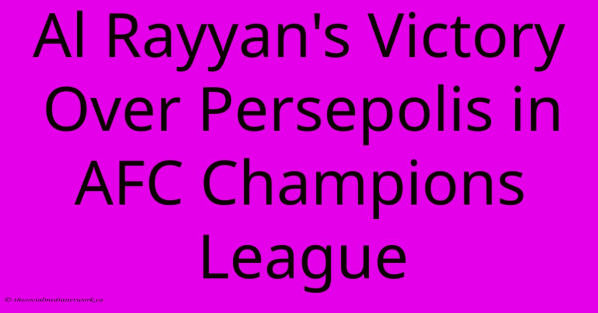 Al Rayyan's Victory Over Persepolis In AFC Champions League Al Rayyan's Victory Over Persepolis In AFC Champions League
