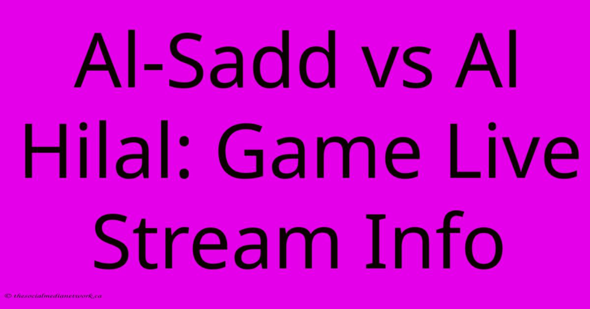 Al-Sadd Vs Al Hilal: Game Live Stream Info Al-Sadd Vs Al Hilal: Game Live Stream Info