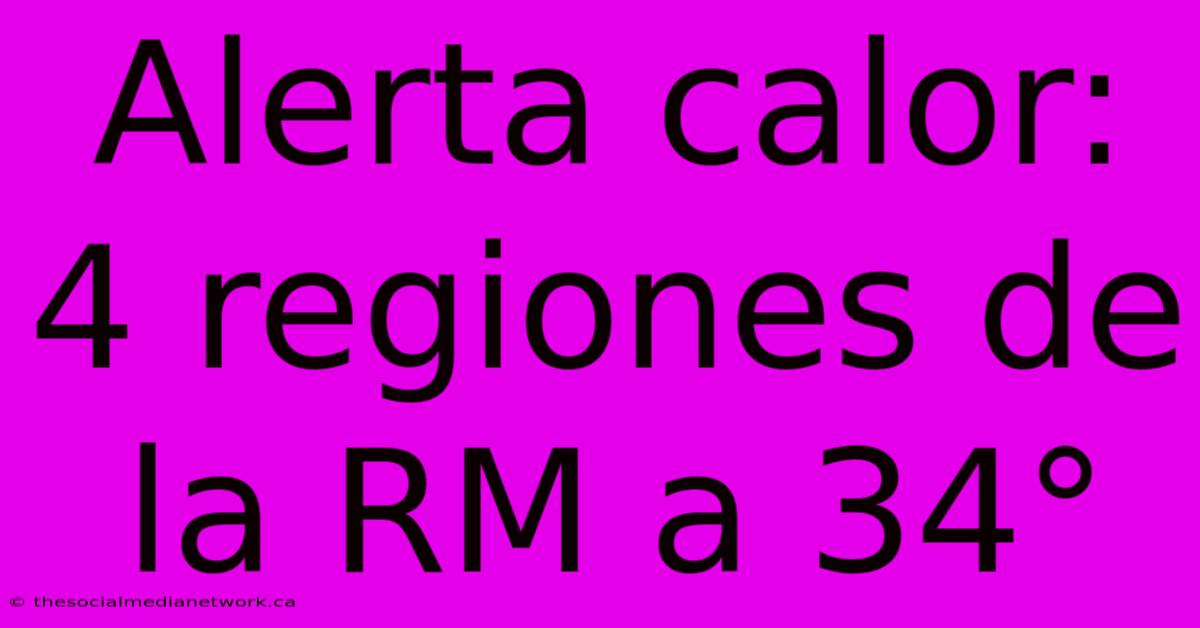 Alerta Calor: 4 Regiones De La RM A 34°