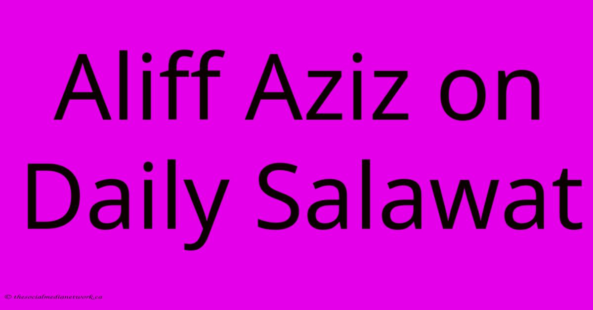 Aliff Aziz On Daily Salawat Aliff Aziz On Daily Salawat