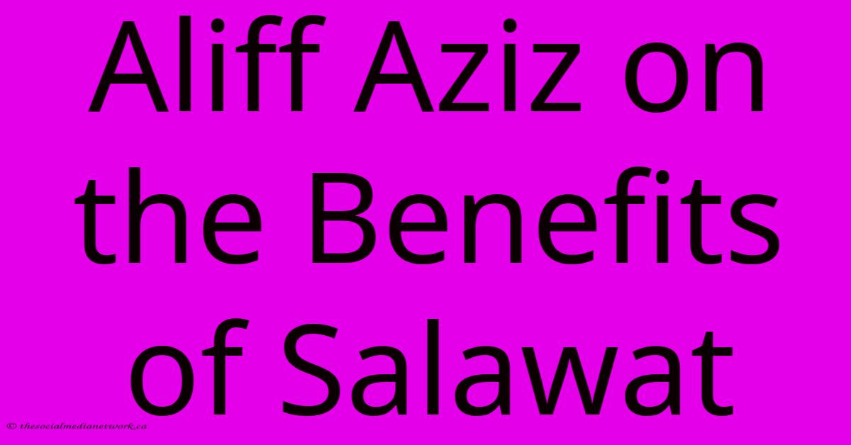 Aliff Aziz On The Benefits Of Salawat Aliff Aziz On The Benefits Of Salawat